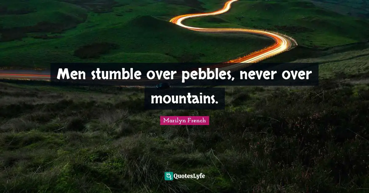 Stumble Quotes: "Men stumble over pebbles, never over mountains."