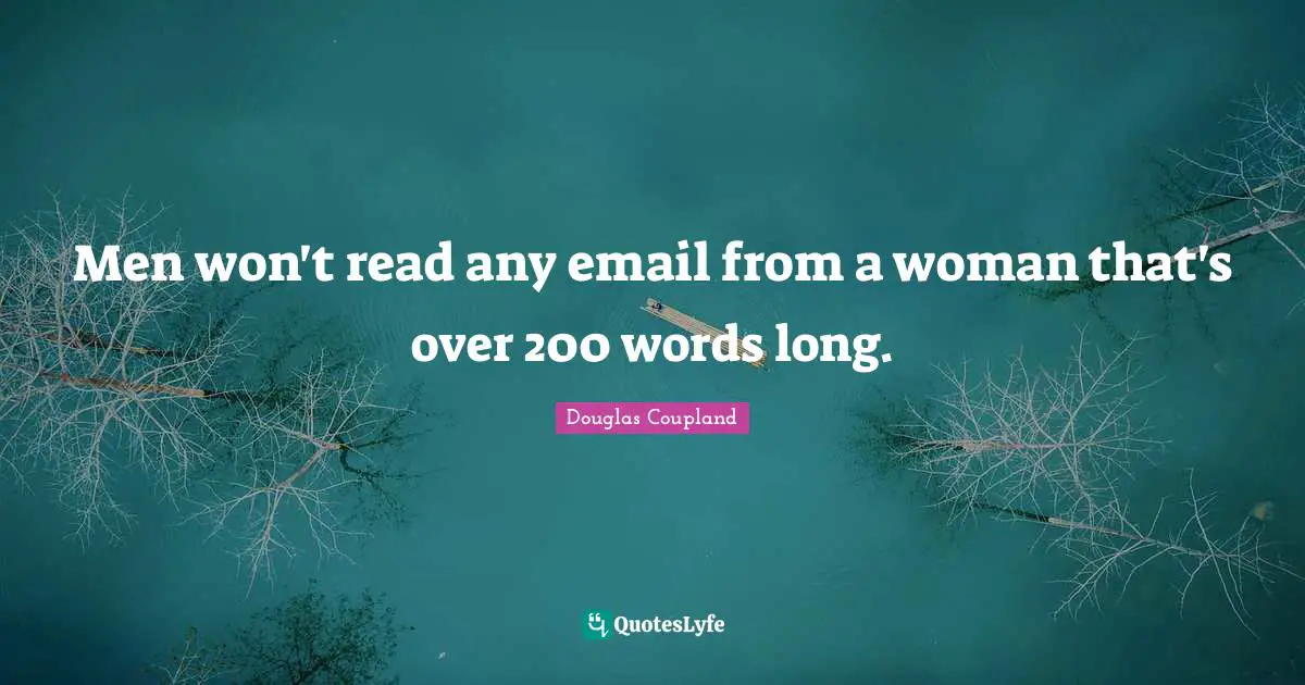 Men won't read any email from a woman that's over 200 words long.