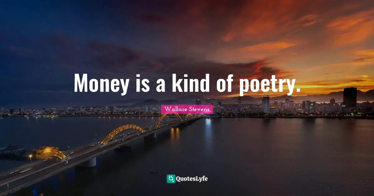 Money is a kind of poetry.