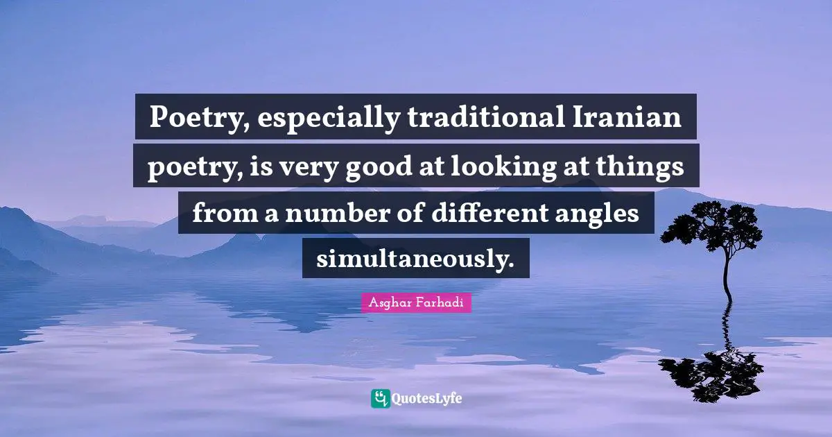 Poetry, especially traditional Iranian poetry, is very good at looking at things from a number of different angles simultaneously.