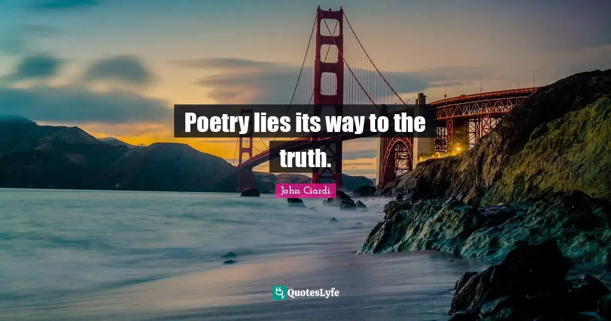 Poetry lies its way to the truth.