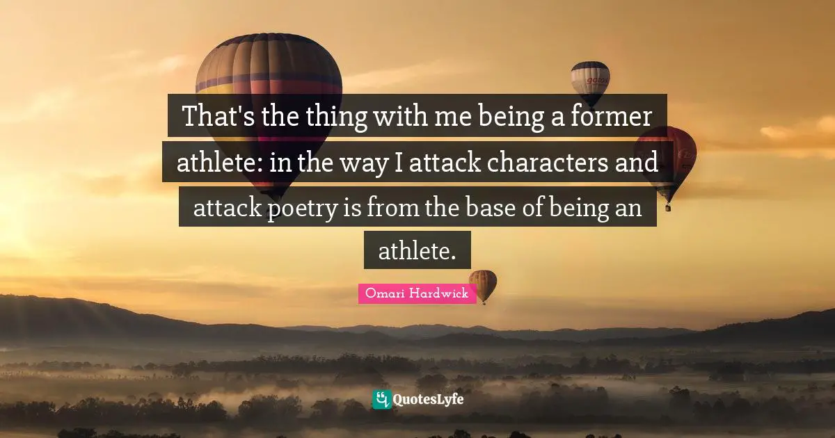 Omari Hardwick Quotes: "That's the thing with me being a former athlete: in the way I attack characters and attack poetry is from the base of being an athlete."