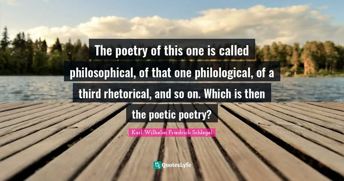 The poetry of this one is called philosophical, of that one philological, of a third rhetorical, and so on. Which is then the poetic poetry?