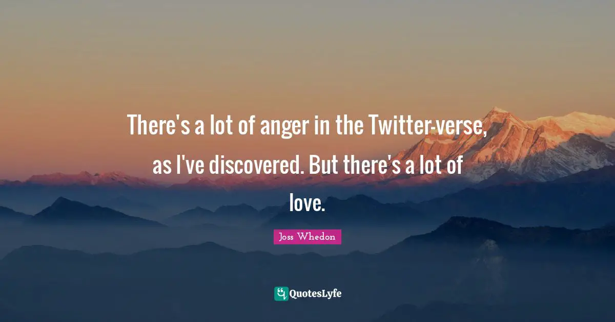 There's a lot of anger in the Twitter-verse, as I've discovered. But there's a lot of love.