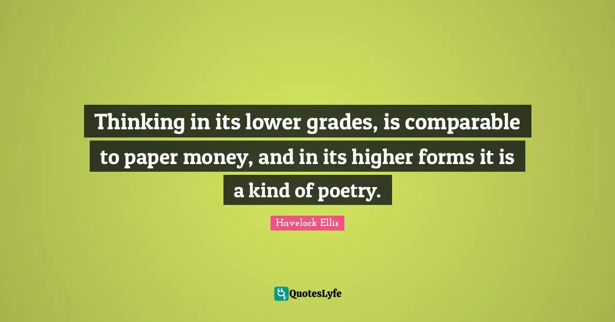 Thinking in its lower grades, is comparable to paper money, and in its higher forms it is a kind of poetry.