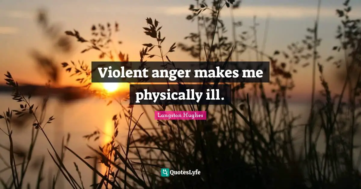 Physically Quotes: "Violent anger makes me physically ill."