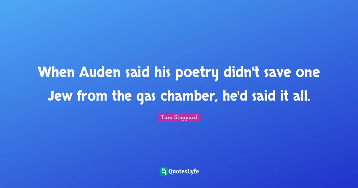 When Auden said his poetry didn't save one Jew from the gas chamber, he'd said it all.
