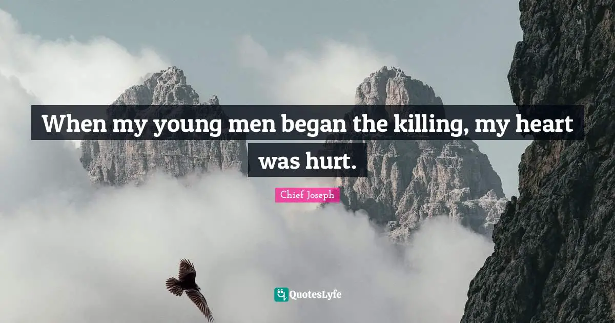 When my young men began the killing, my heart was hurt.