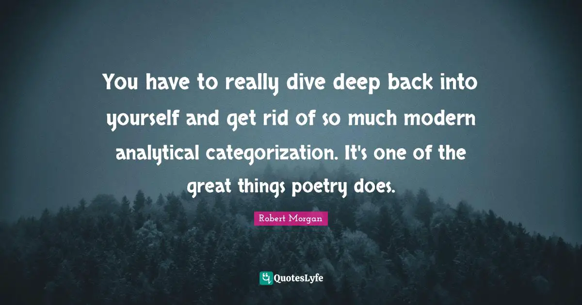 J.P. Morgan Quotes: "You have to really dive deep back into yourself and get rid of so much modern analytical categorization. It's one of the great things poetry does."