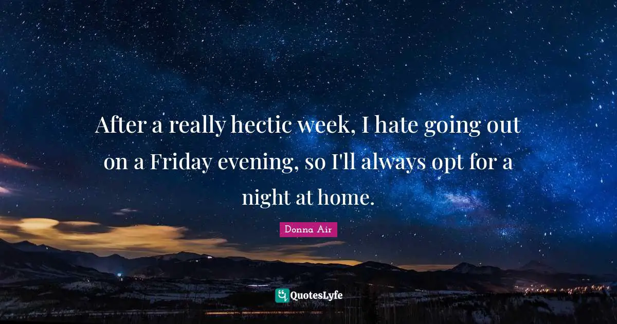 After a really hectic week, I hate going out on a Friday evening, so I'll always opt for a night at home.