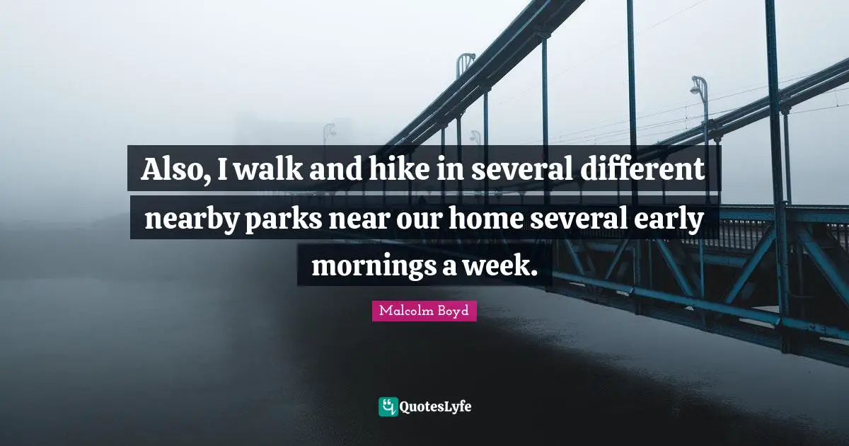 Also, I walk and hike in several different nearby parks near our home several early mornings a week.