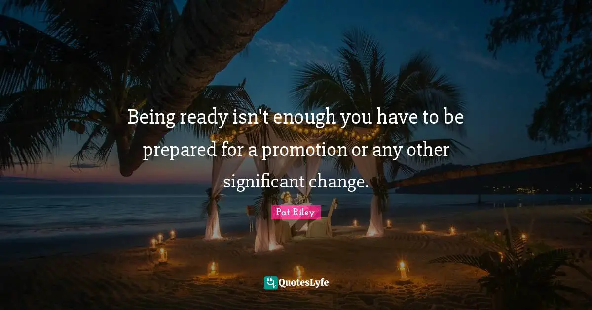 Being ready isn't enough you have to be prepared for a promotion or any other significant change.