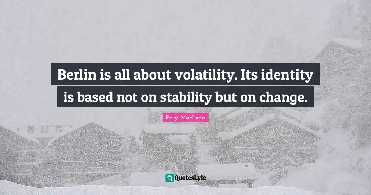 Berlin is all about volatility. Its identity is based not on stability but on change.