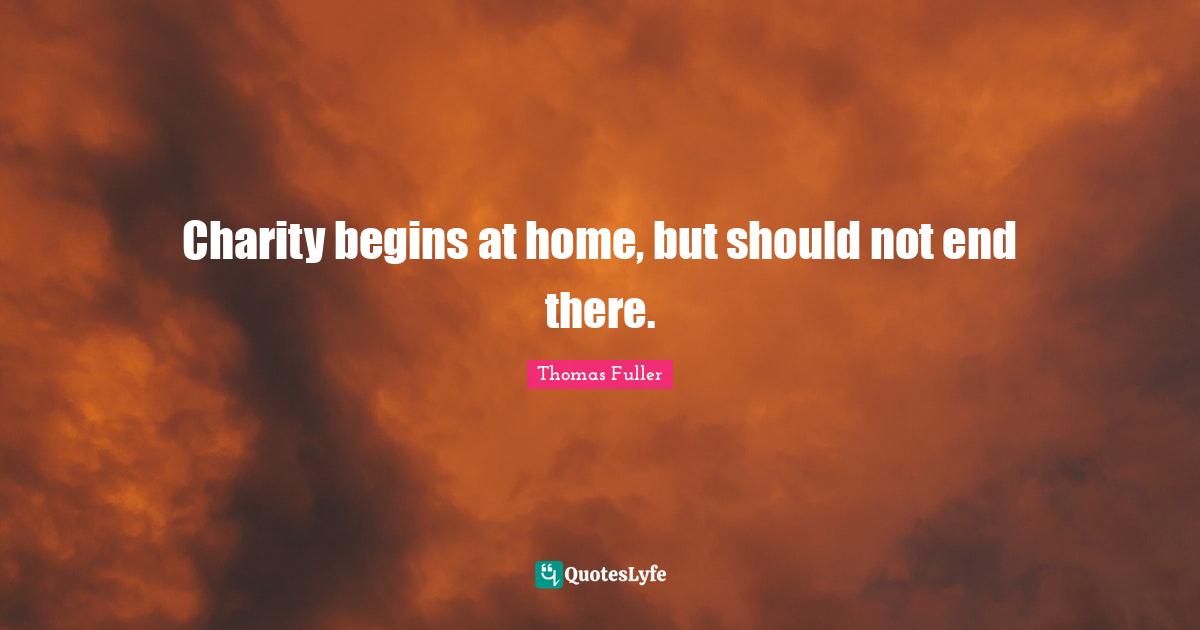 Charity begins at home, but should not end there.