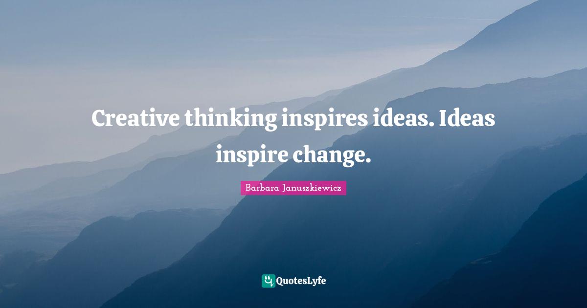 Creative thinking inspires ideas. Ideas inspire change.