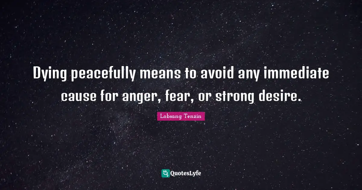 Dying peacefully means to avoid any immediate cause for anger, fear, or strong desire.
