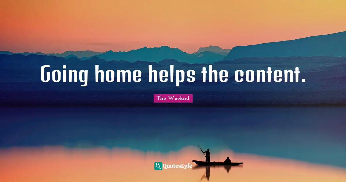 Going home helps the content.