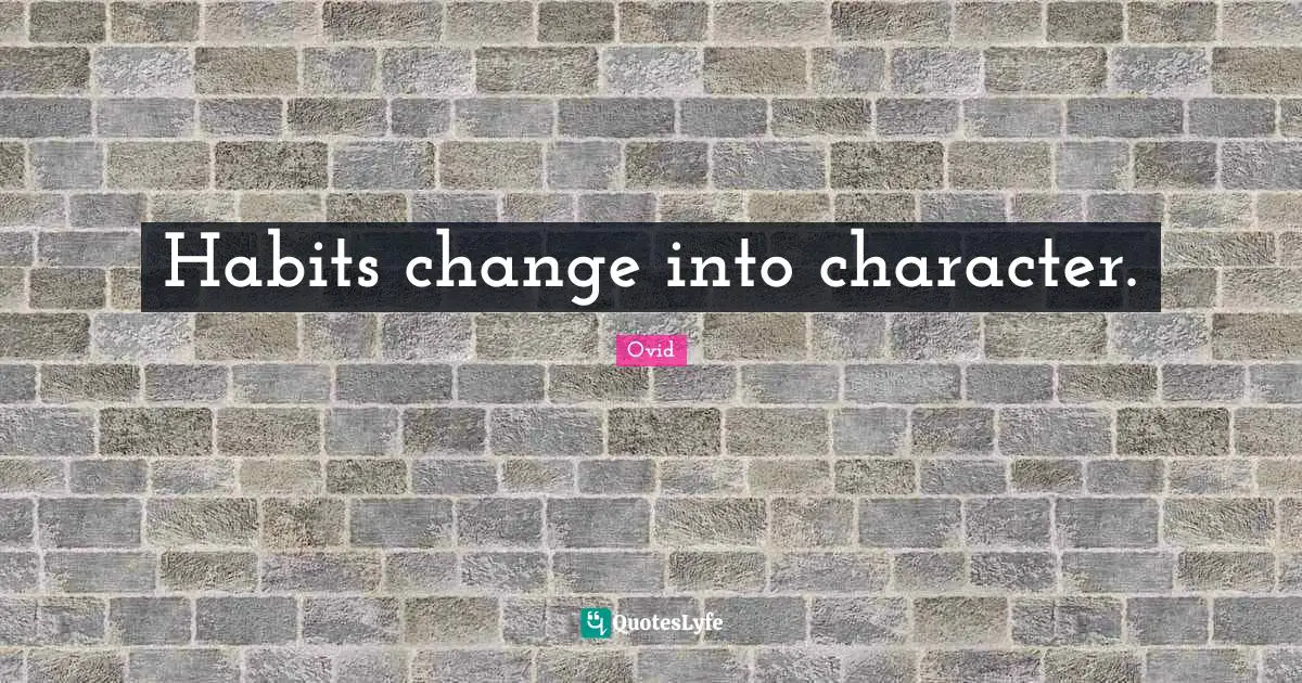 Habits change into character.