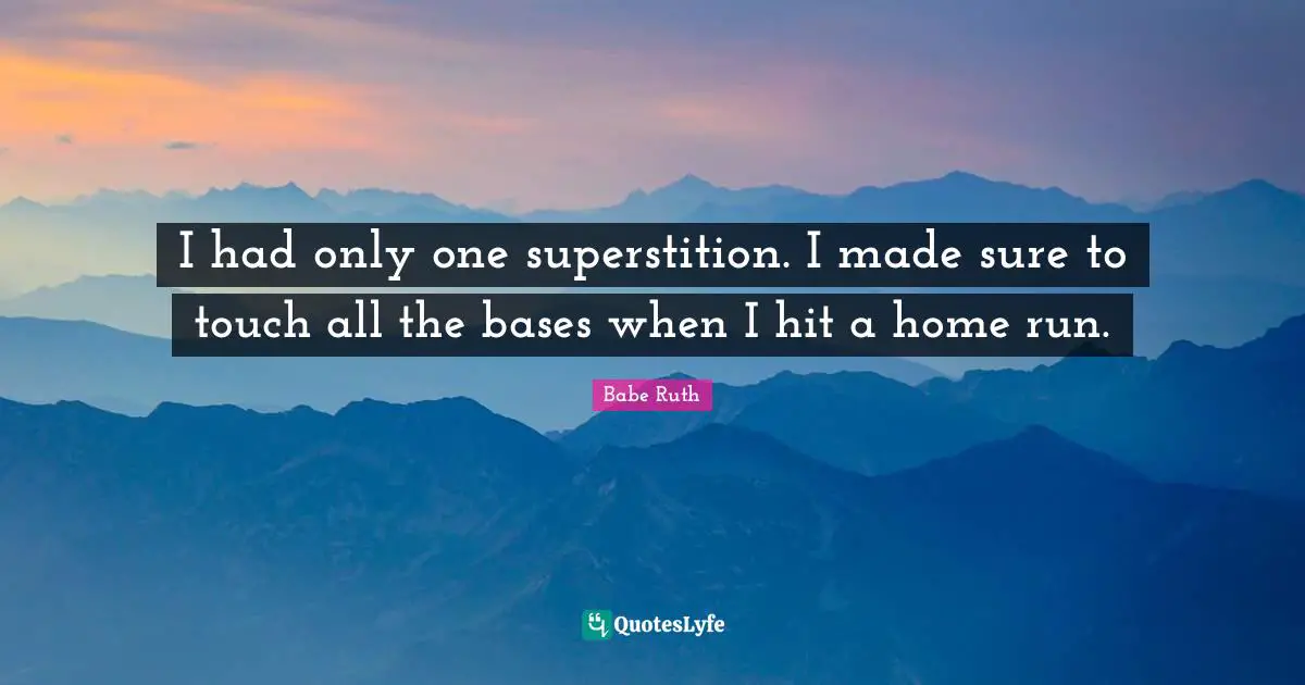Touch Quotes: "I had only one superstition. I made sure to touch all the bases when I hit a home run."