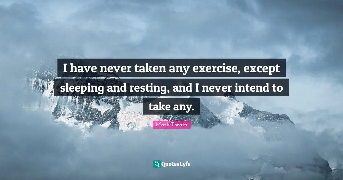 Sleeping Quotes: "I have never taken any exercise, except sleeping and resting, and I never intend to take any."