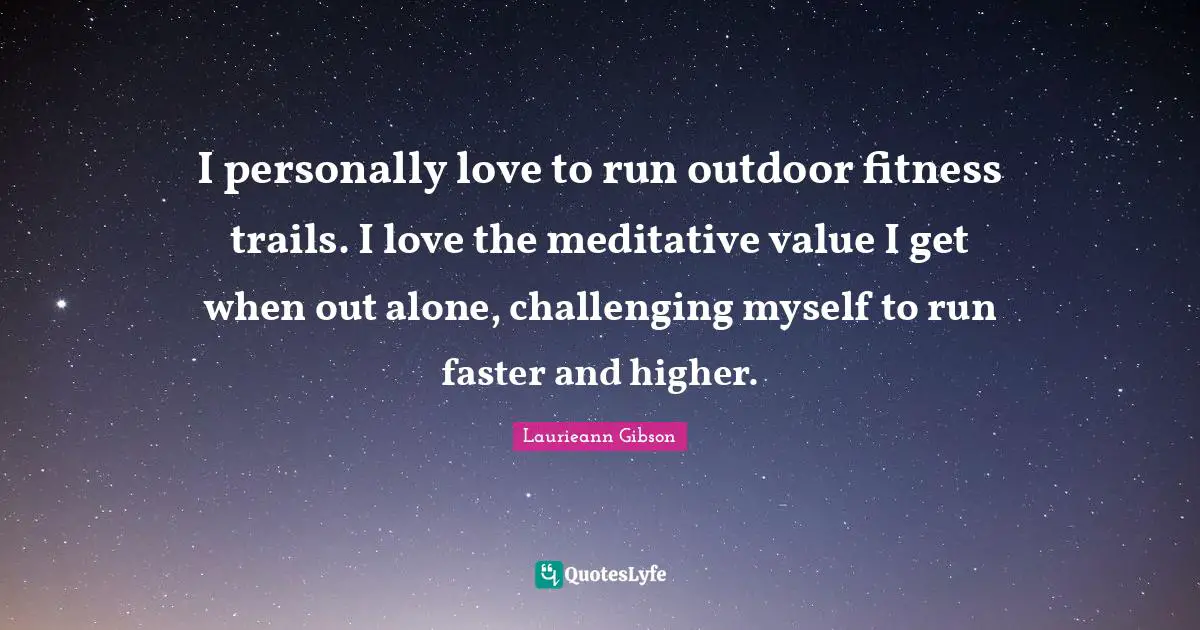 C.R. Gibson Quotes: "I personally love to run outdoor fitness trails. I love the meditative value I get when out alone, challenging myself to run faster and higher."