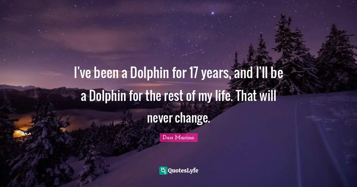 I've been a Dolphin for 17 years, and I'll be a Dolphin for the rest of my life. That will never change.