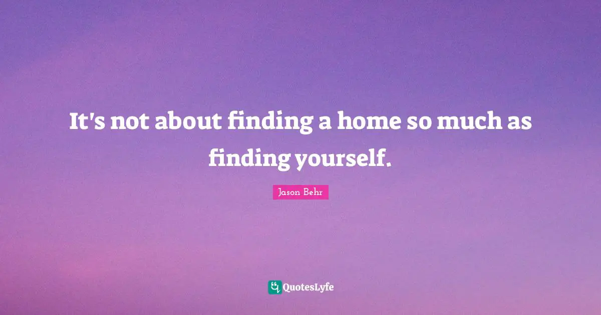 It's not about finding a home so much as finding yourself.
