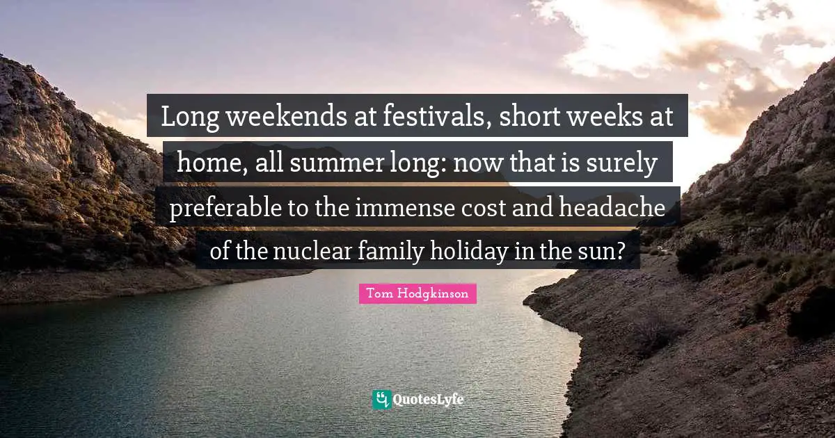Long weekends at festivals, short weeks at home, all summer long: now that is surely preferable to the immense cost and headache of the nuclear family holiday in the sun?