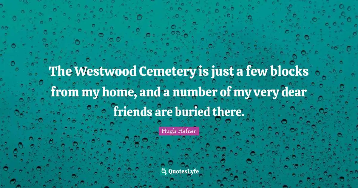Number Quotes: "The Westwood Cemetery is just a few blocks from my home, and a number of my very dear friends are buried there."