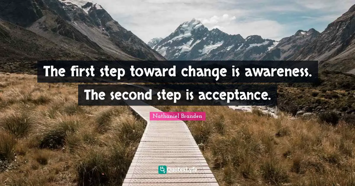 First Step Quotes: "The first step toward change is awareness. The second step is acceptance."