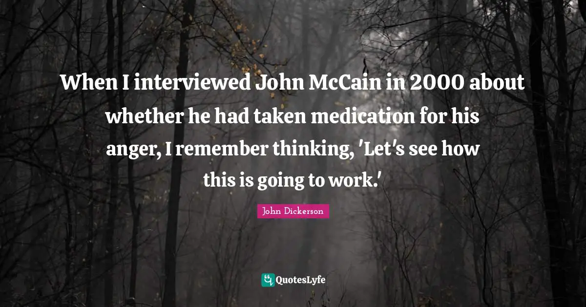 When I interviewed John McCain in 2000 about whether he had taken medication for his anger, I remember thinking, 'Let's see how this is going to work.'