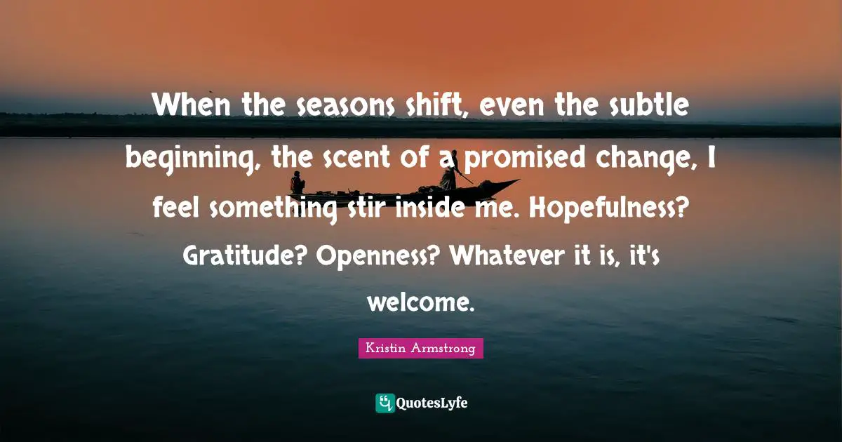 When the seasons shift, even the subtle beginning, the scent of a promised change, I feel something stir inside me. Hopefulness? Gratitude? Openness? Whatever it is, it's welcome.
