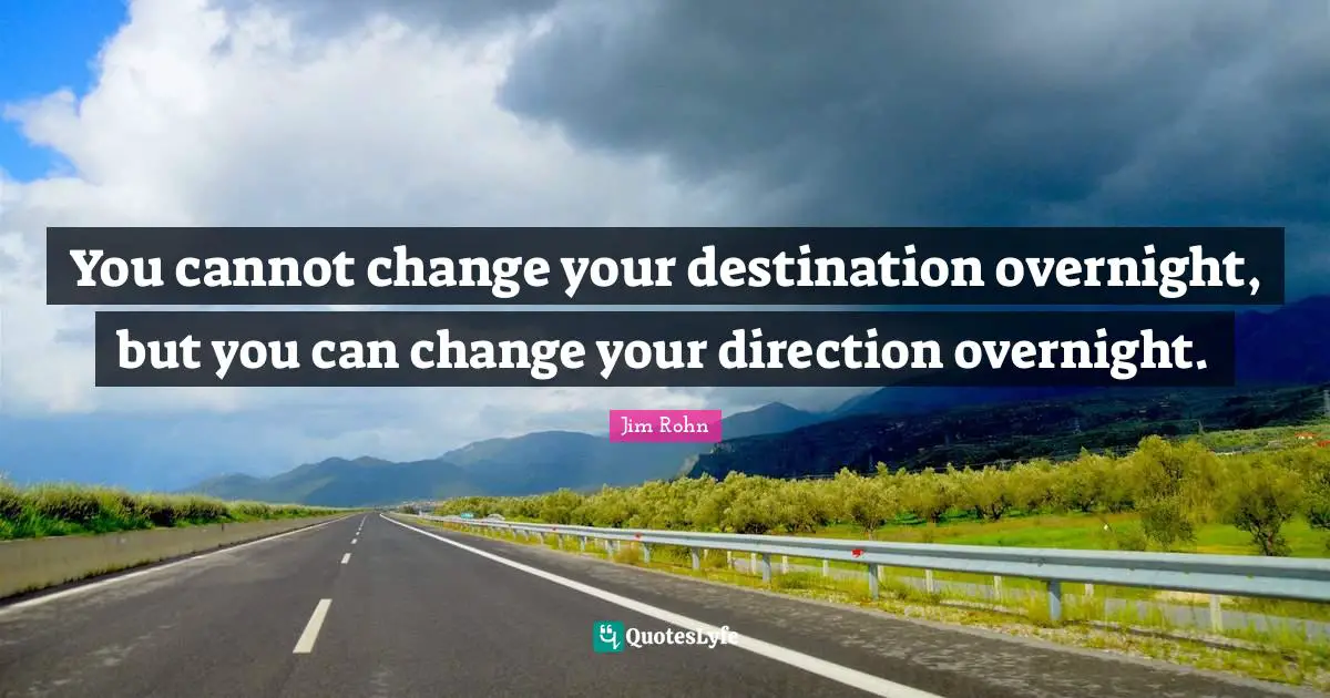 No Direction Quotes: "You cannot change your destination overnight, but you can change your direction overnight."