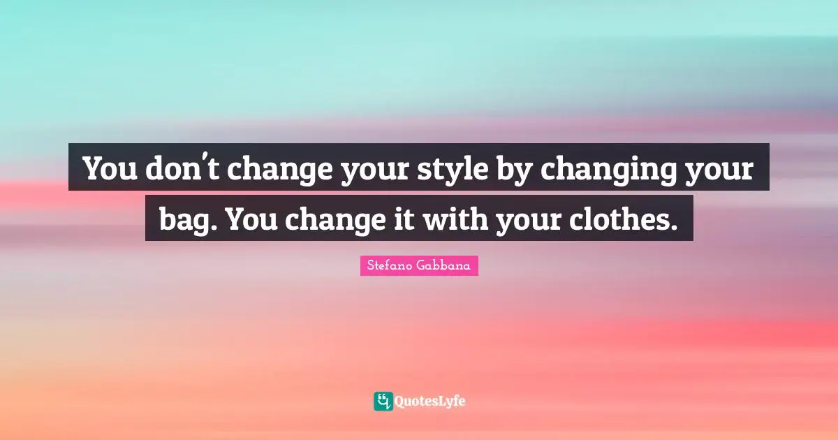 You don't change your style by changing your bag. You change it with your clothes.