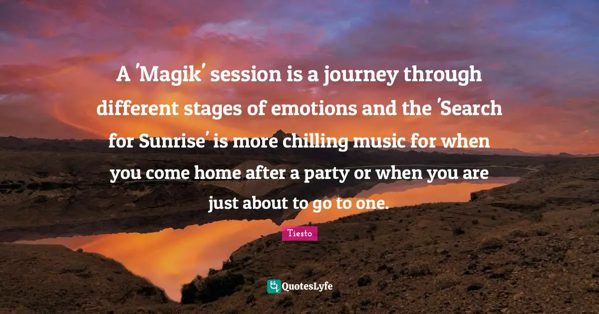A 'Magik' session is a journey through different stages of emotions and the 'Search for Sunrise' is more chilling music for when you come home after a party or when you are just about to go to one.
