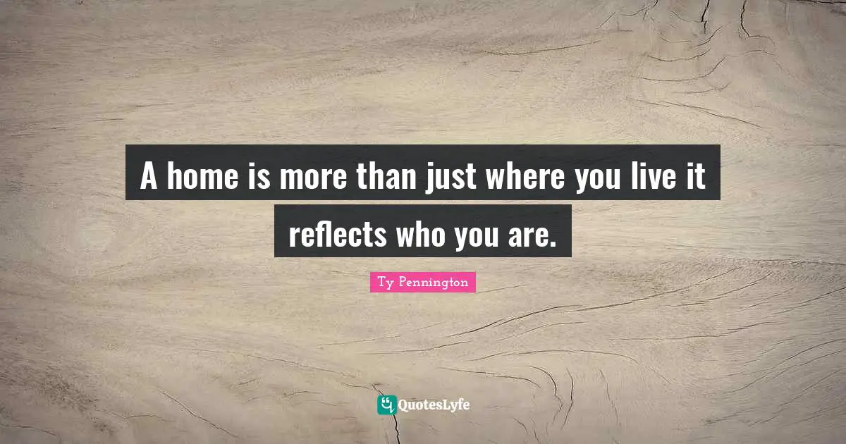 Ty Pennington Quotes: "A home is more than just where you live it reflects who you are."