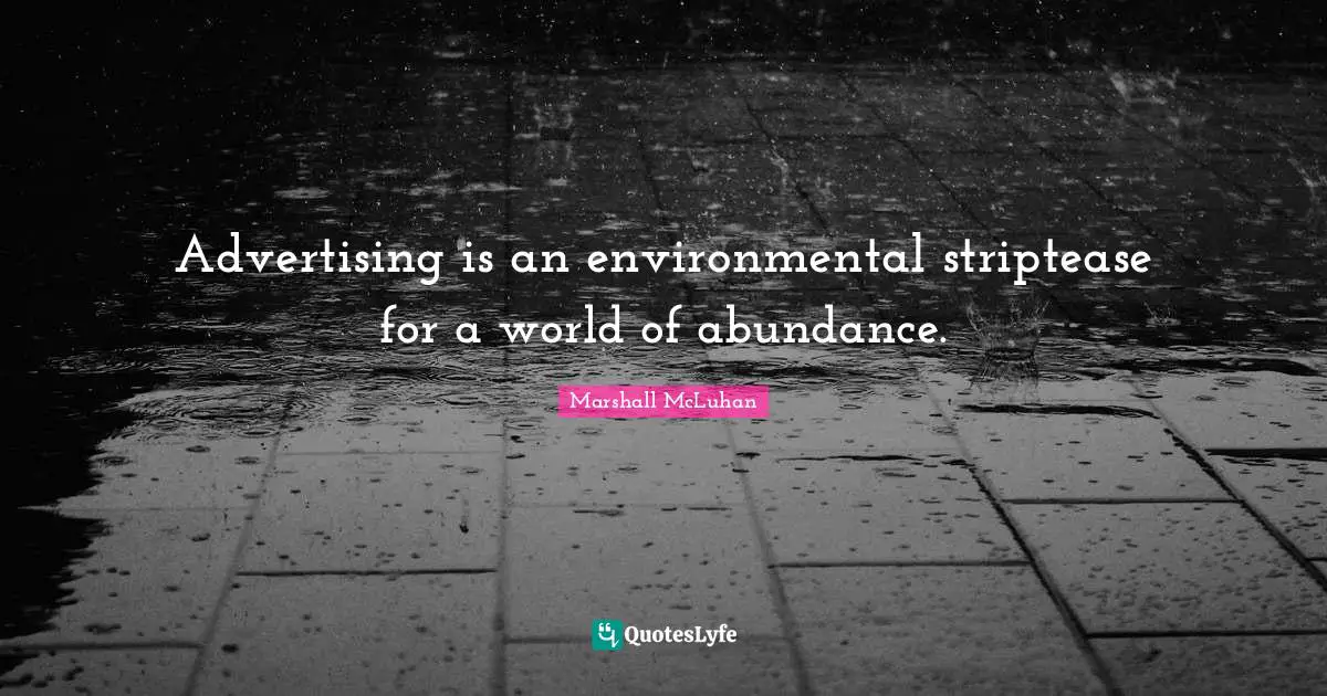 Marshall McLuhan Quotes: "Advertising is an environmental striptease for a world of abundance."