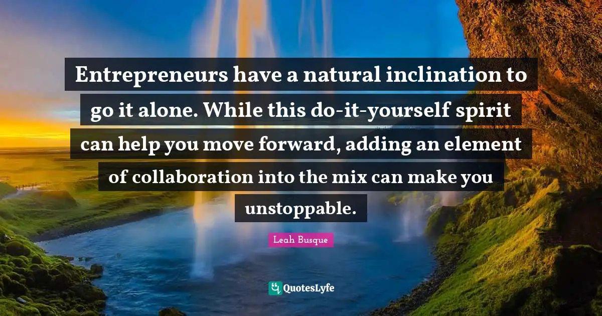 Entrepreneurs have a natural inclination to go it alone. While this do-it-yourself spirit can help you move forward, adding an element of collaboration into the mix can make you unstoppable.