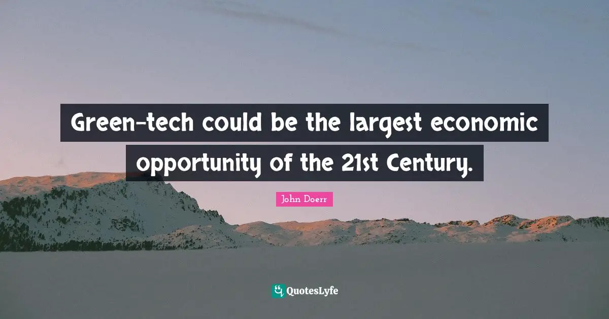 Green-tech could be the largest economic opportunity of the 21st Century.