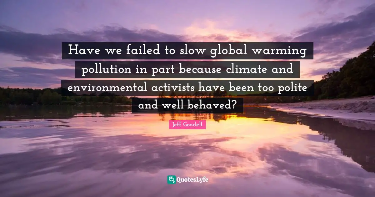 Have we failed to slow global warming pollution in part because climate and environmental activists have been too polite and well behaved?