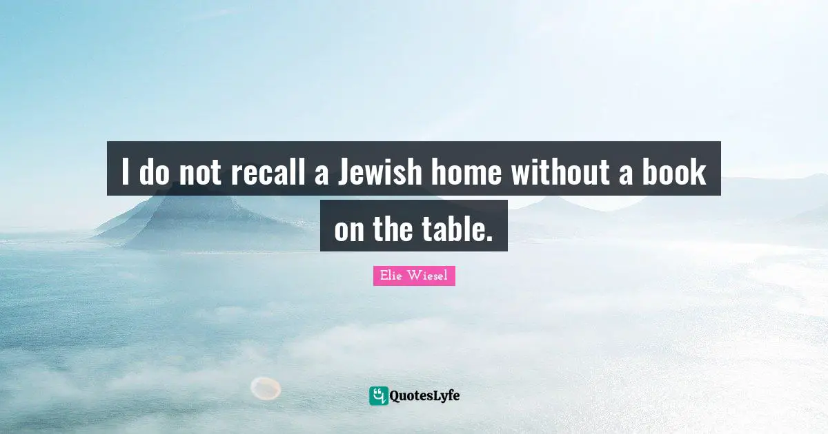 I do not recall a Jewish home without a book on the table.