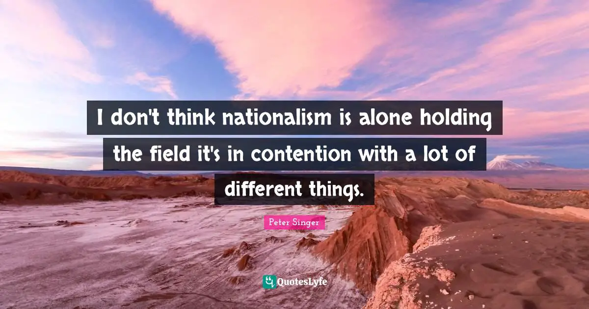I don't think nationalism is alone holding the field it's in contention with a lot of different things.