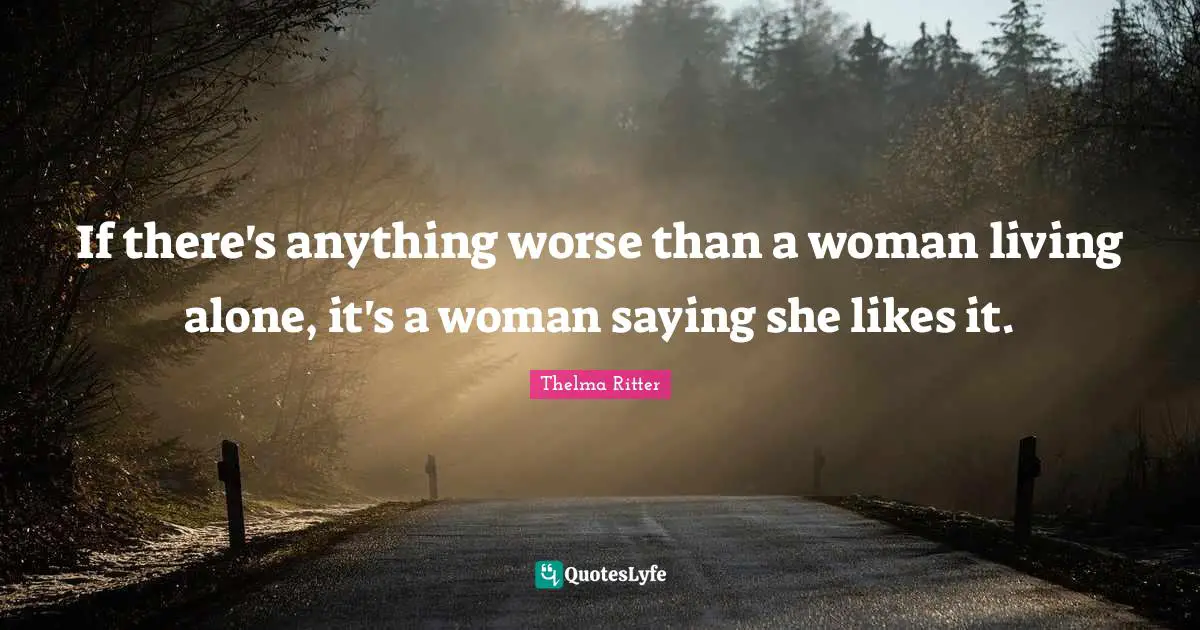 If there's anything worse than a woman living alone, it's a woman saying she likes it.