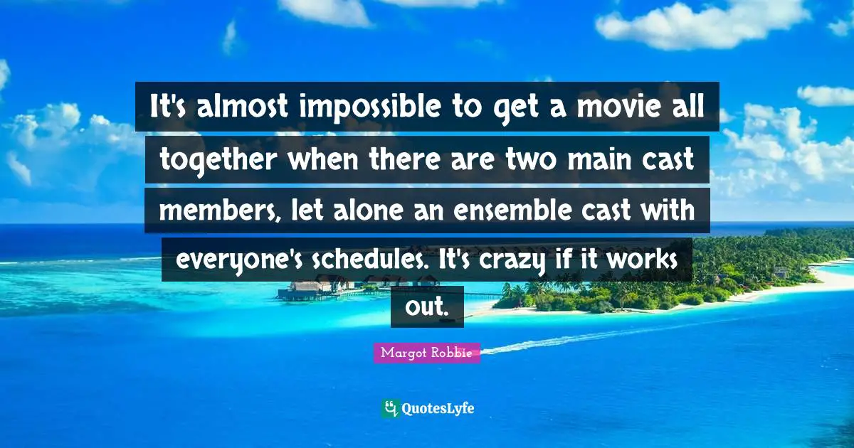 It's almost impossible to get a movie all together when there are two main cast members, let alone an ensemble cast with everyone's schedules. It's crazy if it works out.