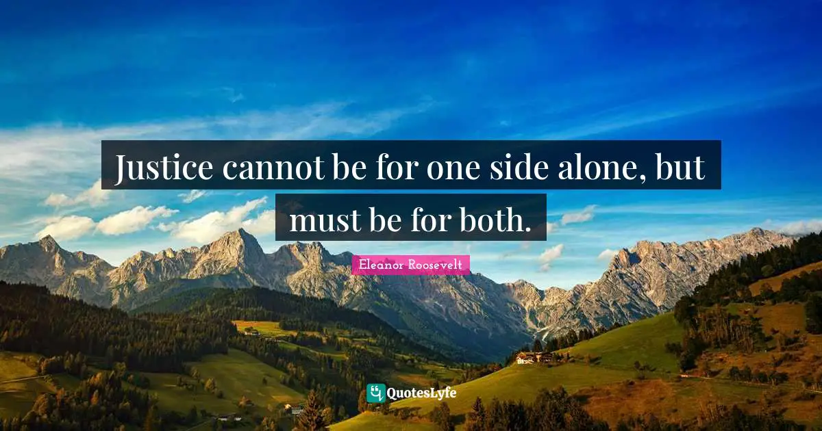 Justice cannot be for one side alone, but must be for both.