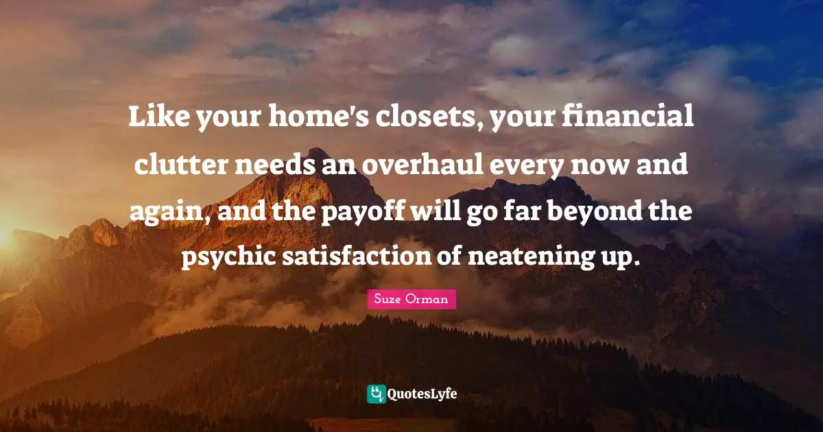 Like your home's closets, your financial clutter needs an overhaul every now and again, and the payoff will go far beyond the psychic satisfaction of neatening up.