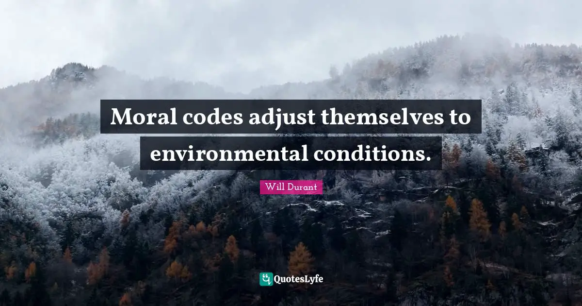 Moral codes adjust themselves to environmental conditions.