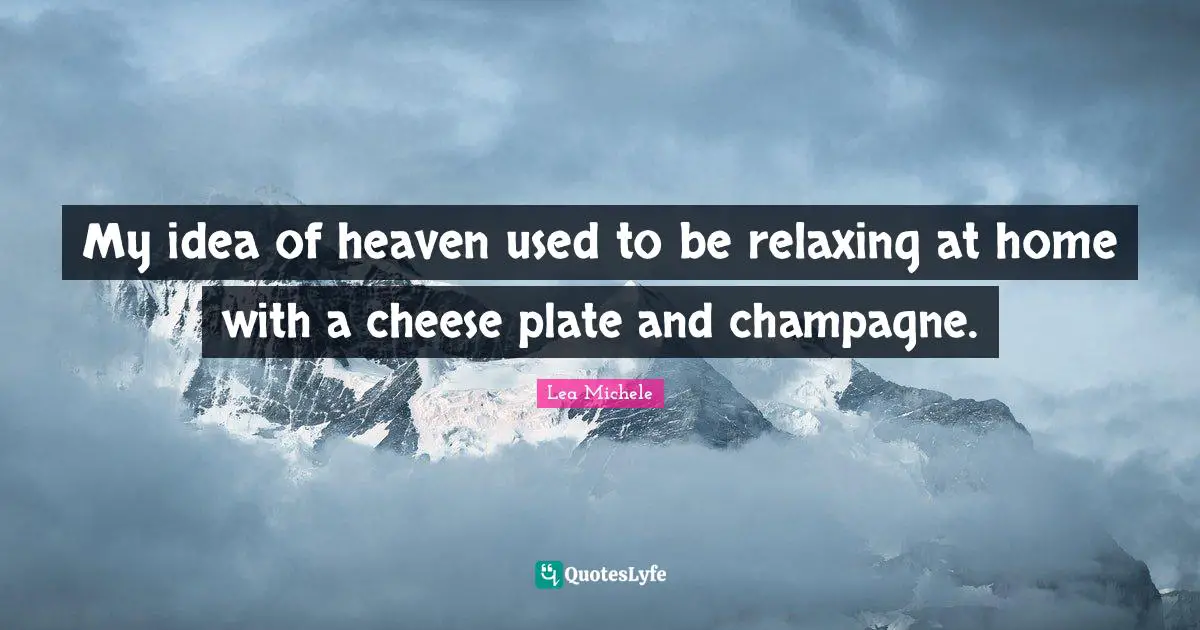 My idea of heaven used to be relaxing at home with a cheese plate and champagne.