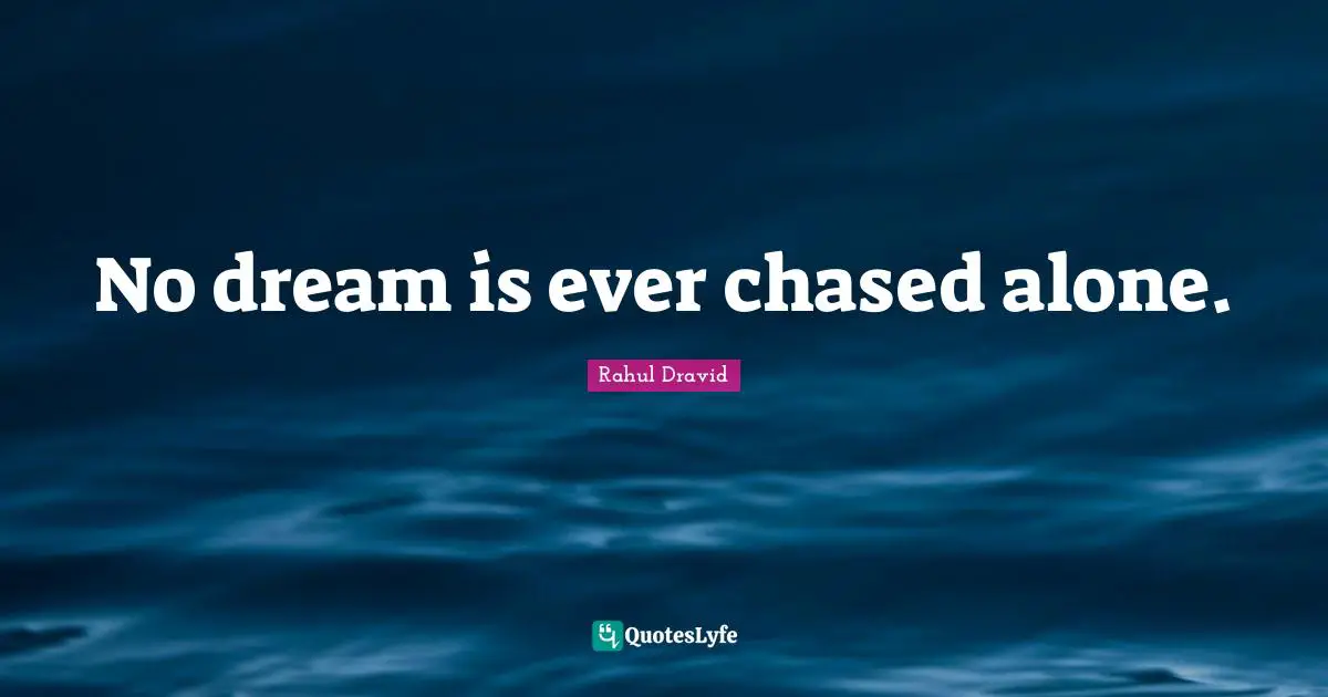 Ever Quotes: "No dream is ever chased alone."