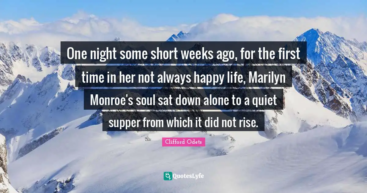 One night some short weeks ago, for the first time in her not always happy life, Marilyn Monroe's soul sat down alone to a quiet supper from which it did not rise.